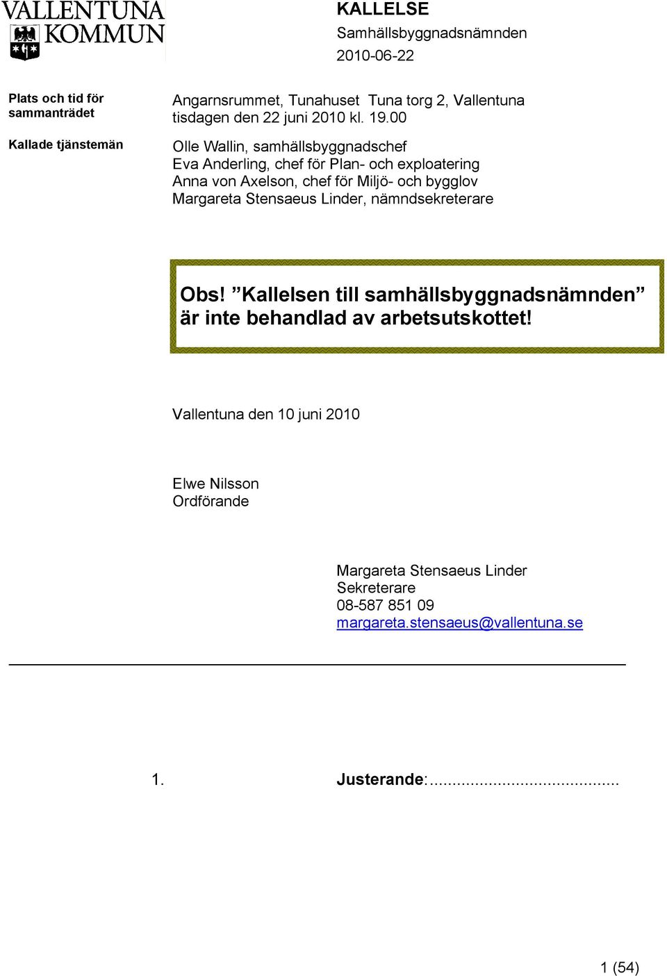 00 Olle Wallin, samhällsbyggnadschef Eva Anderling, chef för Plan- och exploatering Anna von Axelson, chef för Miljö- och bygglov Margareta