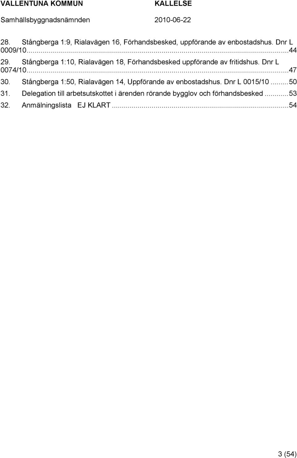 Stångberga 1:50, Rialavägen 14, Uppförande av enbostadshus. Dnr L 0015/10...50 31.