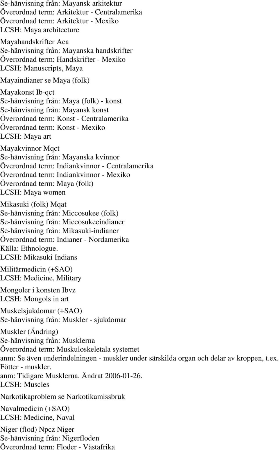 Överordnad term: Konst - Centralamerika Överordnad term: Konst - Mexiko LCSH: Maya art Mayakvinnor Mqct Se-hänvisning från: Mayanska kvinnor Överordnad term: Indiankvinnor - Centralamerika Överordnad