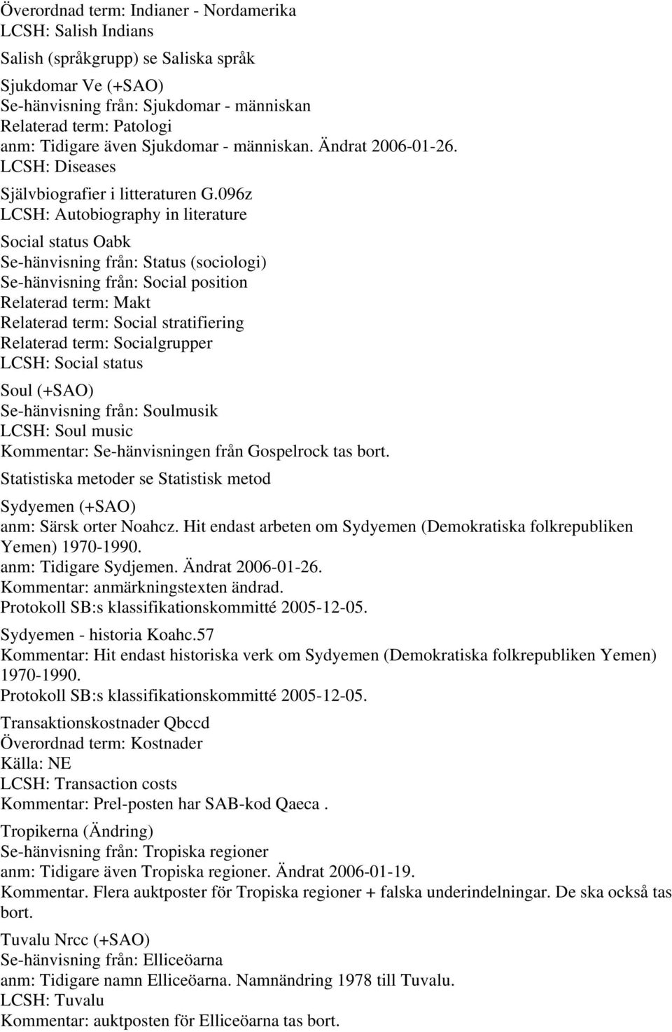 096z LCSH: Autobiography in literature Social status Oabk Se-hänvisning från: Status (sociologi) Se-hänvisning från: Social position Relaterad term: Makt Relaterad term: Social stratifiering