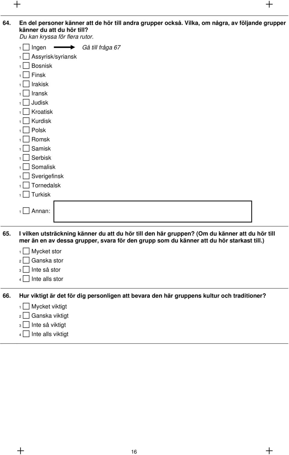 1 Annan: 65. I vilken utsträckning känner du att du hör till den här gruppen? (Om du känner att du hör till mer än en av dessa grupper, svara för den grupp som du känner att du hör starkast till.