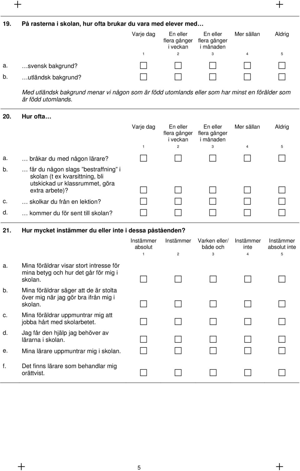 född utomlands. 20. Hur ofta Varje dag En eller flera gånger i veckan En eller flera gånger i månaden Mer sällan Aldrig 1 2 3 4 5 a. br