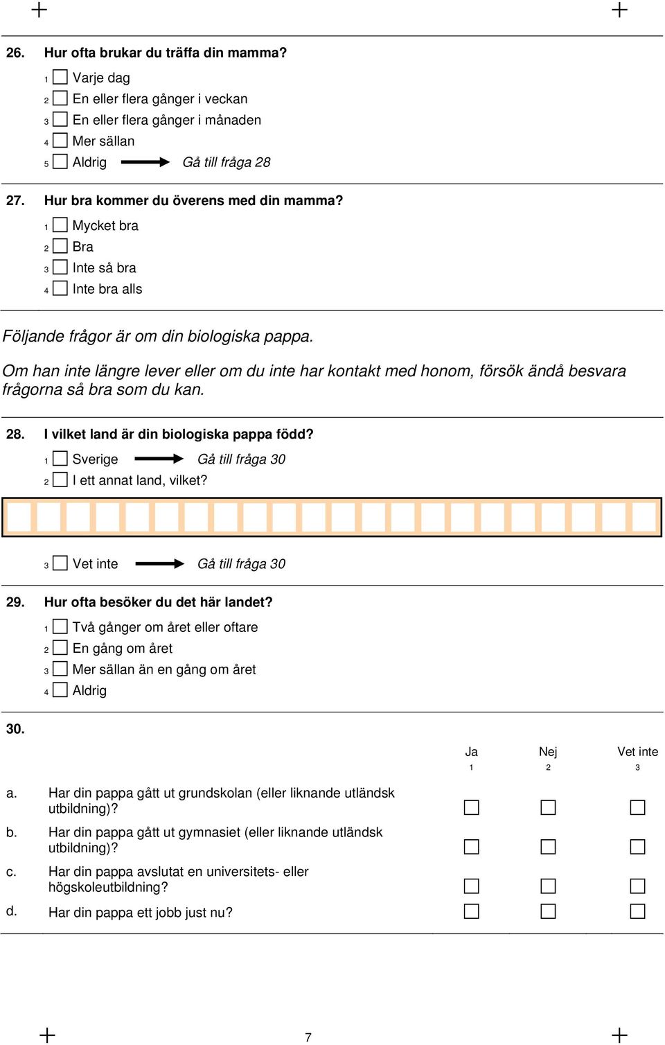 Om han inte längre lever eller om du inte har kontakt med honom, försök ändå besvara frågorna så bra som du kan. 28. I vilket land är din biologiska pappa född?