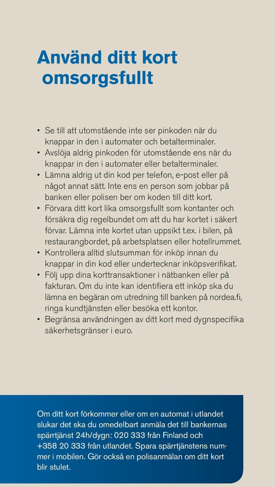 Inte ens en person som jobbar på banken eller polisen ber om koden till ditt kort. Förvara ditt kort lika omsorgsfullt som kontanter och försäkra dig regelbundet om att du har kortet i säkert förvar.