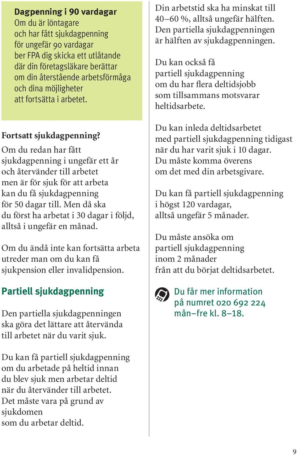 Om du redan har fått sjukdagpenning i ungefär ett år och återvänder till arbetet men är för sjuk för att arbeta kan du få sjukdagpenning för 50 dagar till.