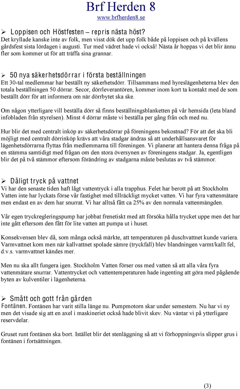 Tillsammans med hyreslägenheterna blev den ttala beställningen 50 dörrar. Secr, dörrleverantören, kmmer inm krt ta kntakt med de sm beställt dörr för att infrmera m när dörrbytet ska ske.