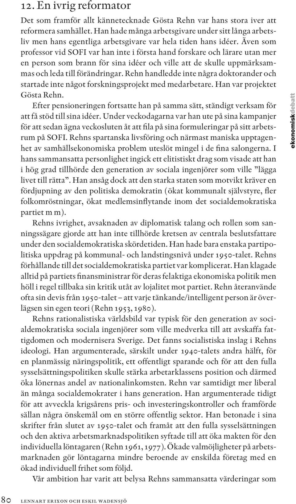 Även som professor vid SOFI var han inte i första hand forskare och lärare utan mer en person som brann för sina idéer och ville att de skulle uppmärksammas och leda till förändringar.