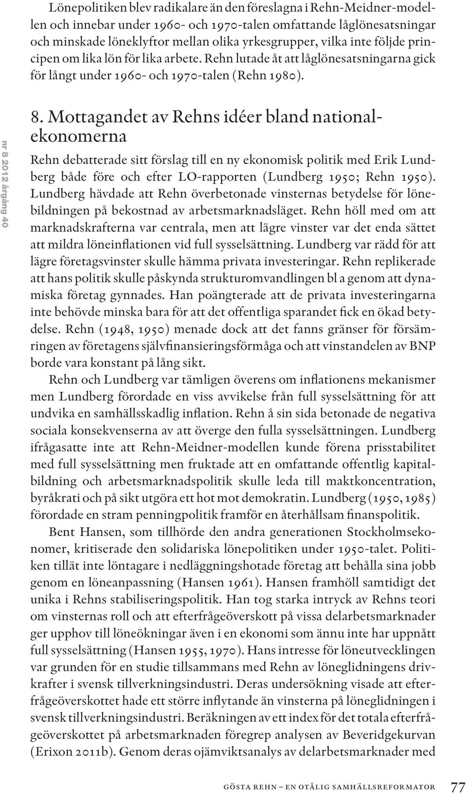 Mottagandet av Rehns idéer bland nationalekonomerna Rehn debatterade sitt förslag till en ny ekonomisk politik med Erik Lundberg både före och efter LO-rapporten (Lundberg 1950; Rehn 1950).