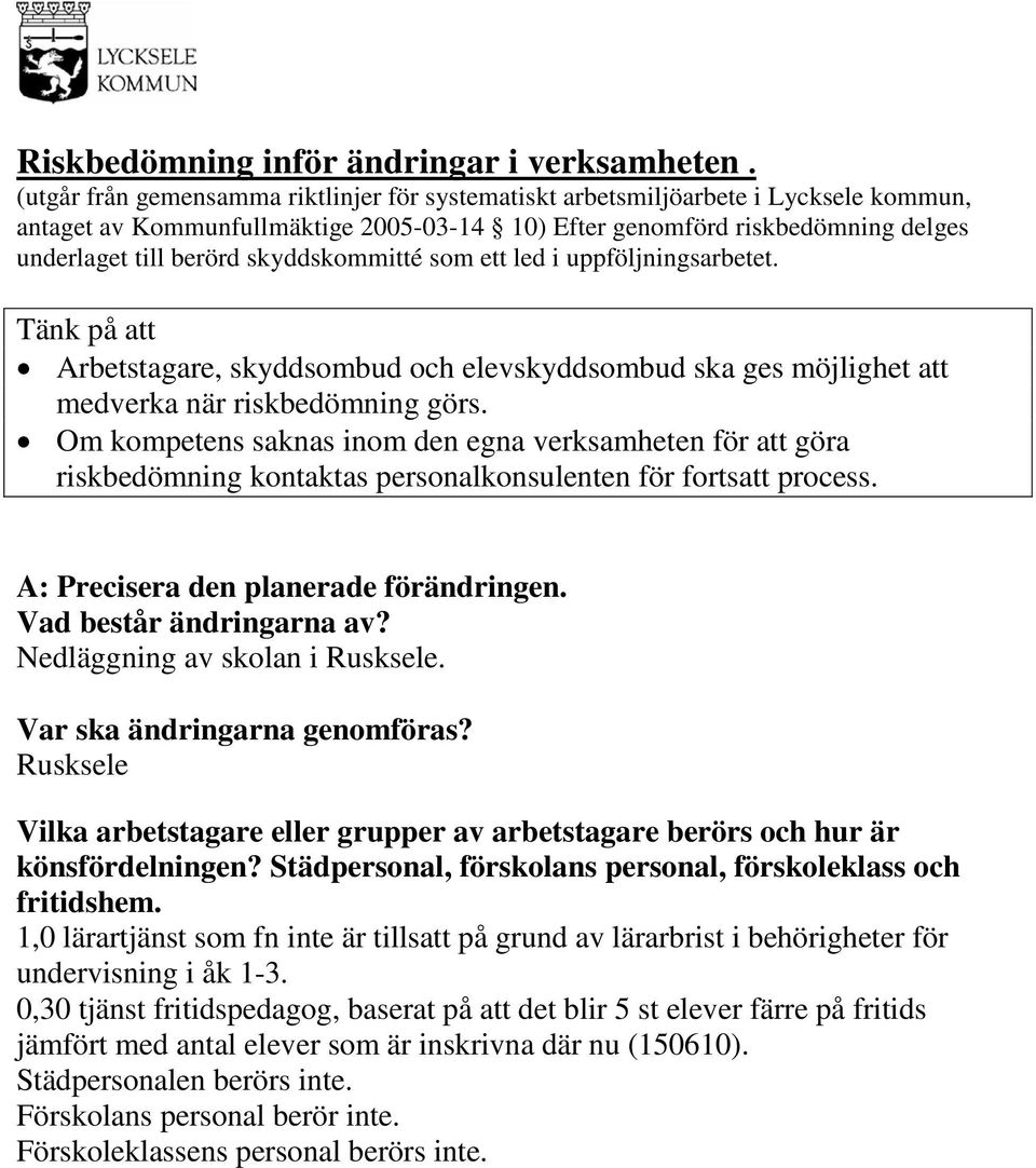 skyddskommitté som ett led i uppföljningsarbetet. Tänk på att Arbetstagare, skyddsombud och elevskyddsombud ska ges möjlighet att medverka när riskbedömning görs.