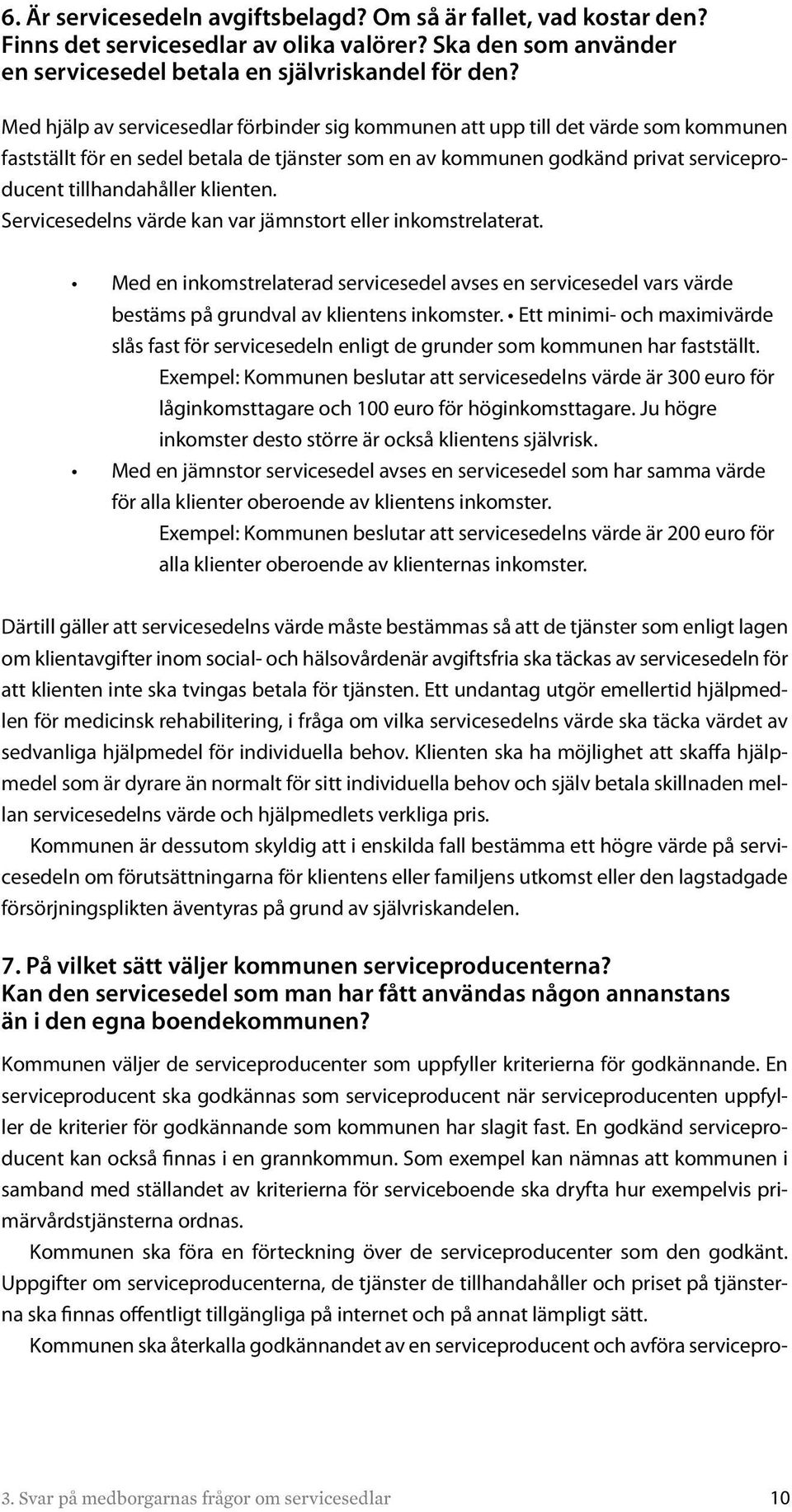 klienten. Servicesedelns värde kan var jämnstort eller inkomstrelaterat. Med en inkomstrelaterad servicesedel avses en servicesedel vars värde bestäms på grundval av klientens inkomster.