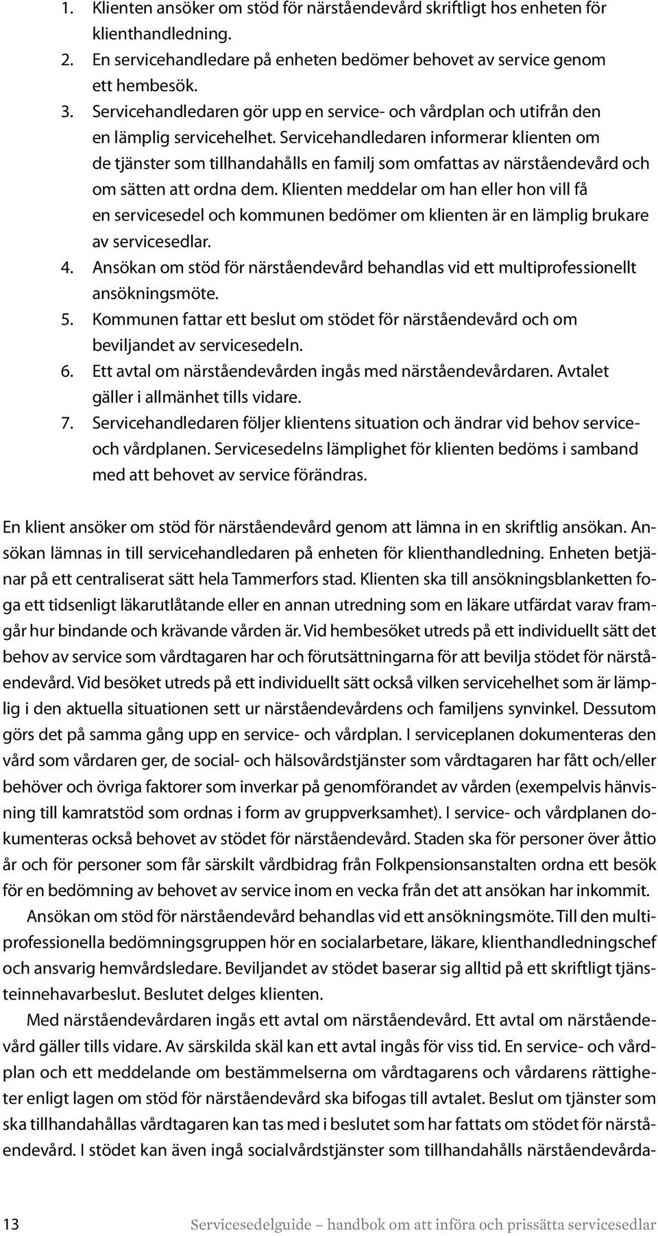 Servicehandledaren informerar klienten om de tjänster som tillhandahålls en familj som omfattas av närståendevård och om sätten att ordna dem.