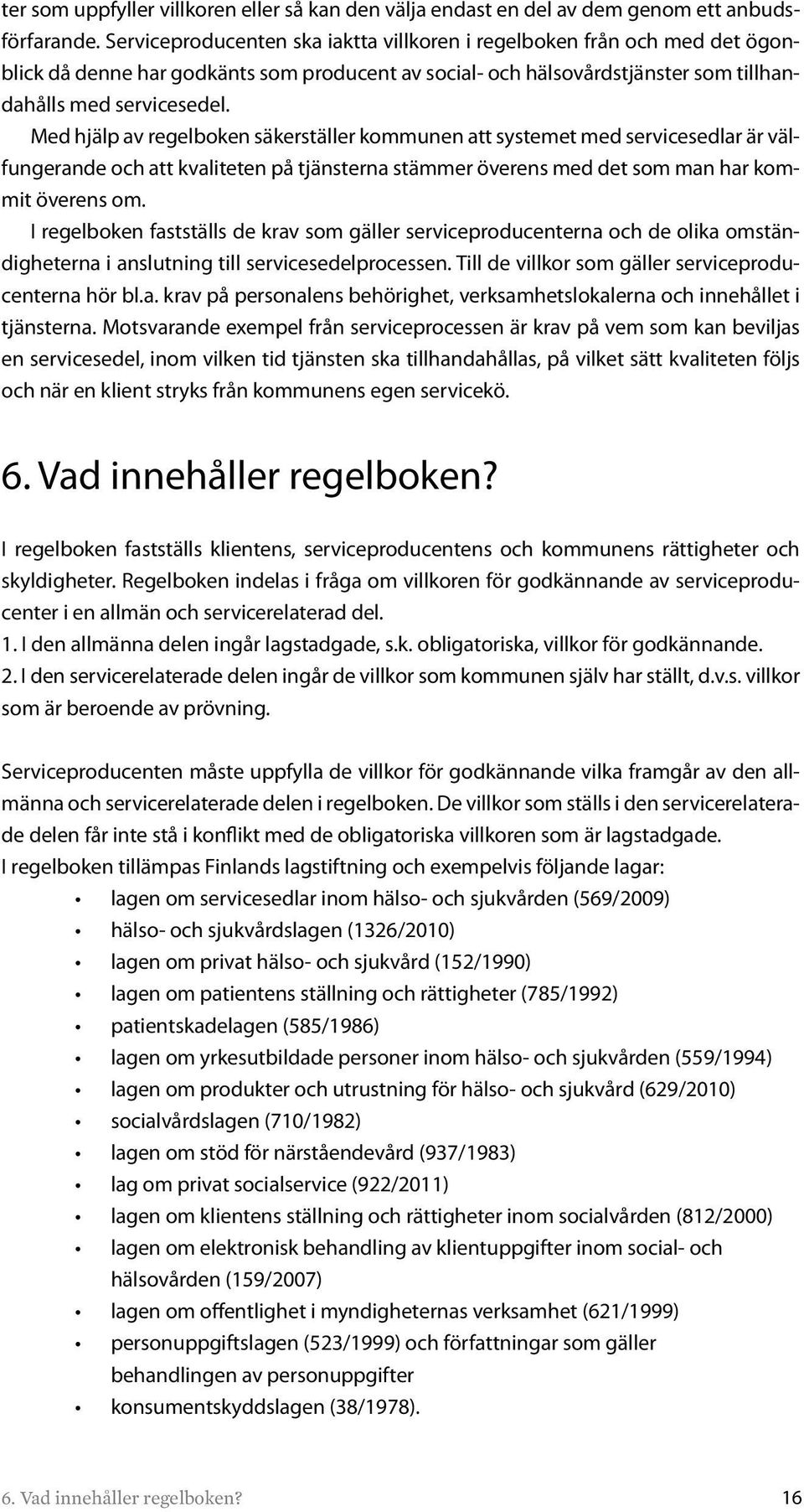 Med hjälp av regelboken säkerställer kommunen att systemet med servicesedlar är välfungerande och att kvaliteten på tjänsterna stämmer överens med det som man har kommit överens om.