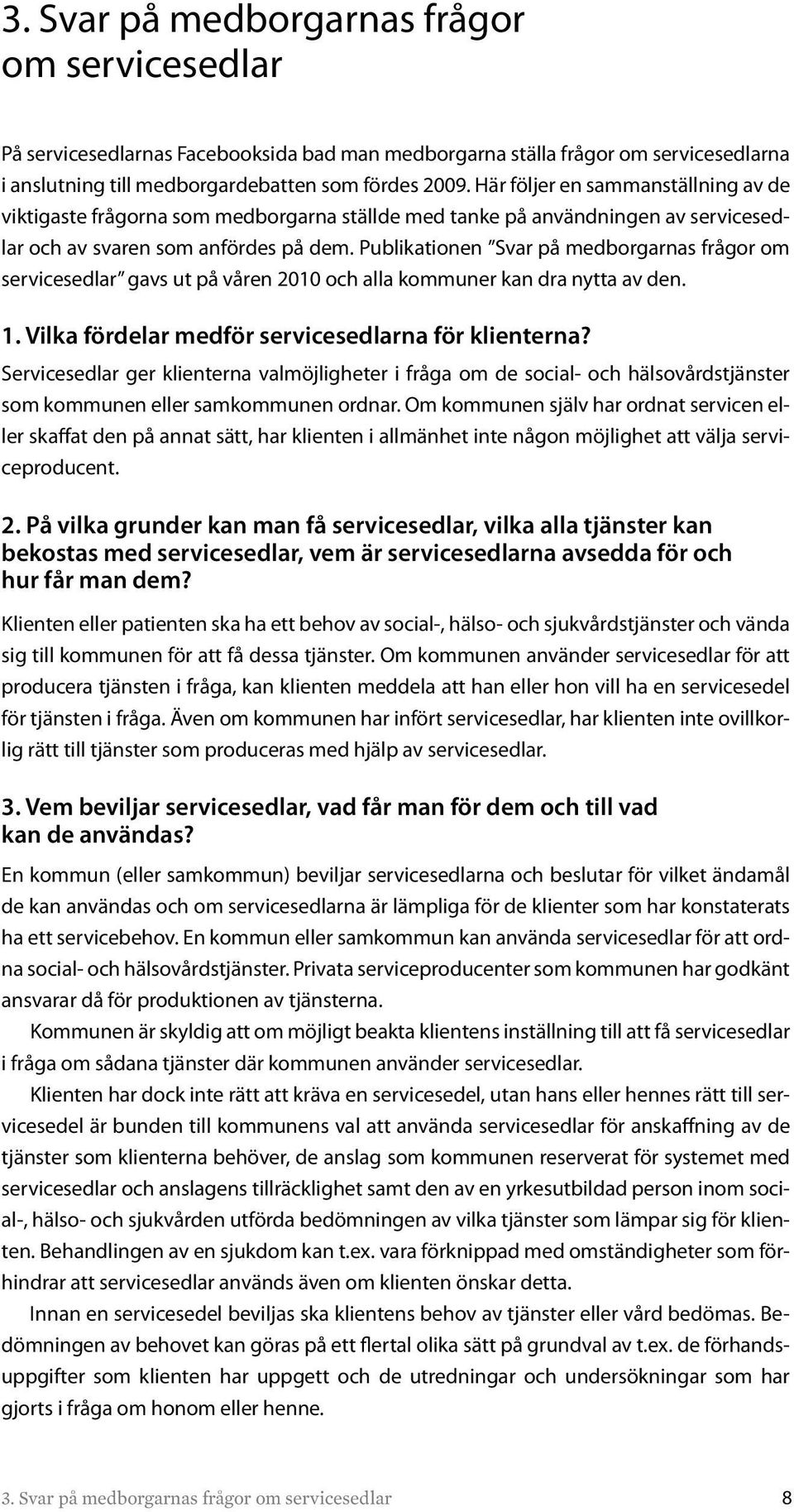 Publikationen Svar på medborgarnas frågor om servicesedlar gavs ut på våren 2010 och alla kommuner kan dra nytta av den. 1. Vilka fördelar medför servicesedlarna för klienterna?