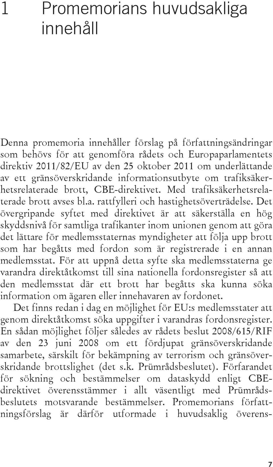 Det övergripande syftet med direktivet är att säkerställa en hög skyddsnivå för samtliga trafikanter inom unionen genom att göra det lättare för medlemsstaternas myndigheter att följa upp brott som