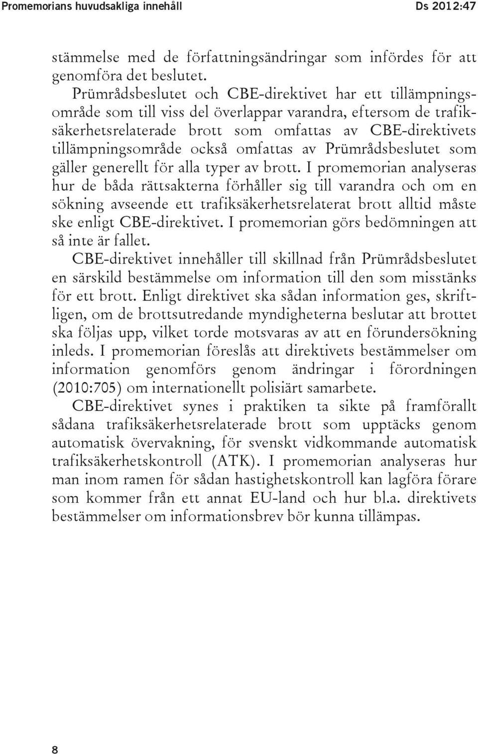 också omfattas av Prümrådsbeslutet som gäller generellt för alla typer av brott.