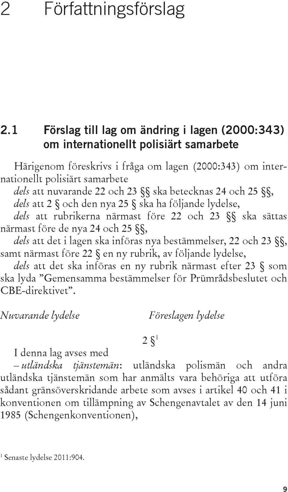 och 23 ska betecknas 24 och 25, dels att 2 och den nya 25 ska ha följande lydelse, dels att rubrikerna närmast före 22 och 23 ska sättas närmast före de nya 24 och 25, dels att det i lagen ska