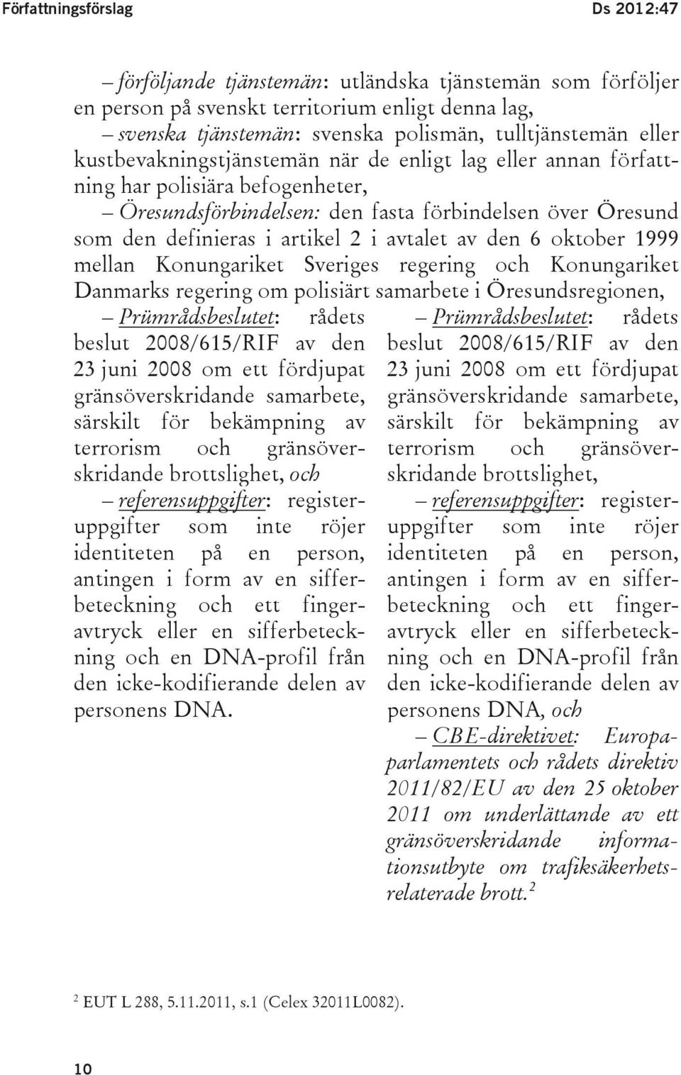 den 6 oktober 1999 mellan Konungariket Sveriges regering och Konungariket Danmarks regering om polisiärt samarbete i Öresundsregionen, Prümrådsbeslutet: rådets beslut 2008/615/RIF av den 23 juni 2008