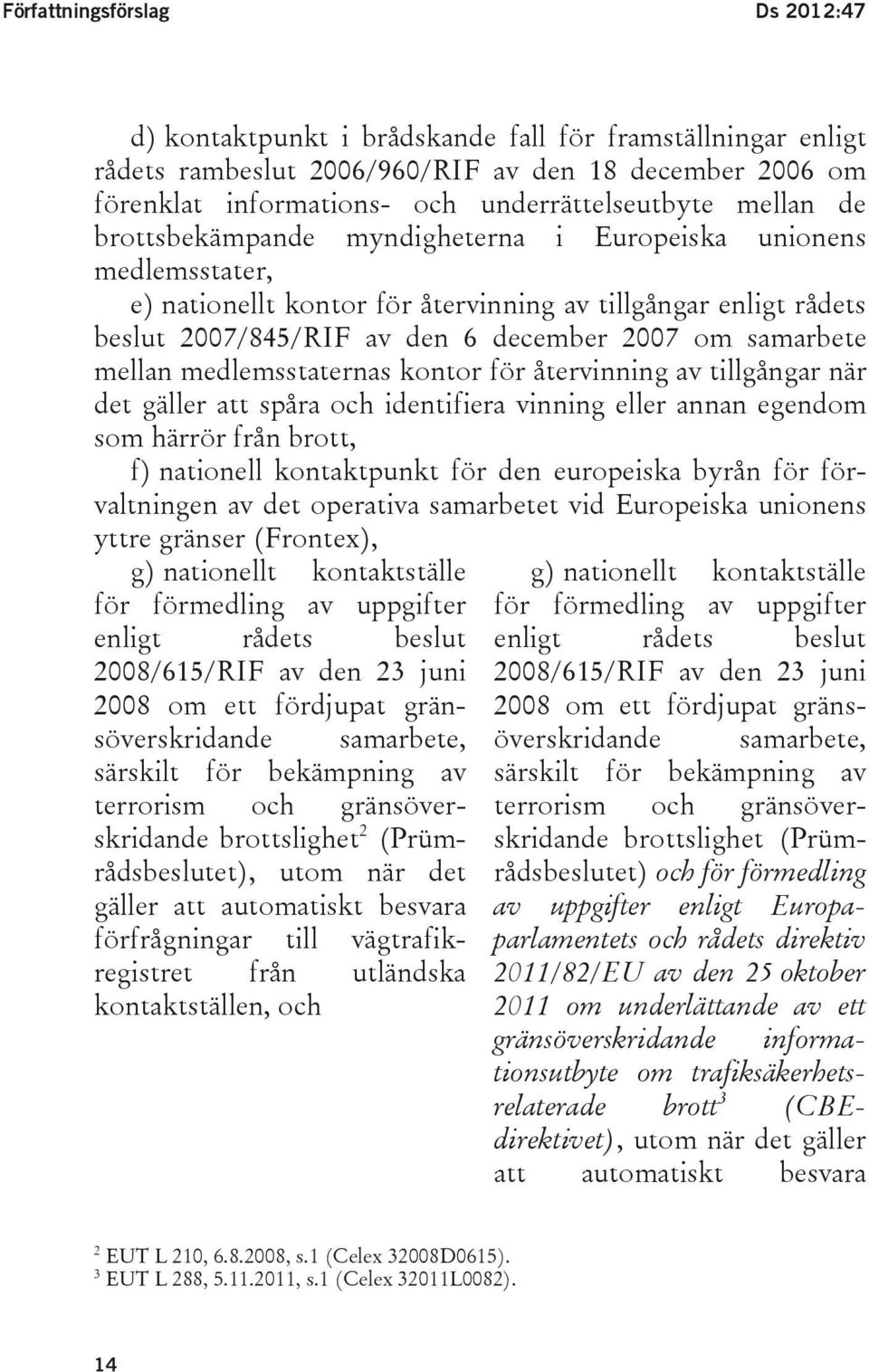 mellan medlemsstaternas kontor för återvinning av tillgångar när det gäller att spåra och identifiera vinning eller annan egendom som härrör från brott, f) nationell kontaktpunkt för den europeiska