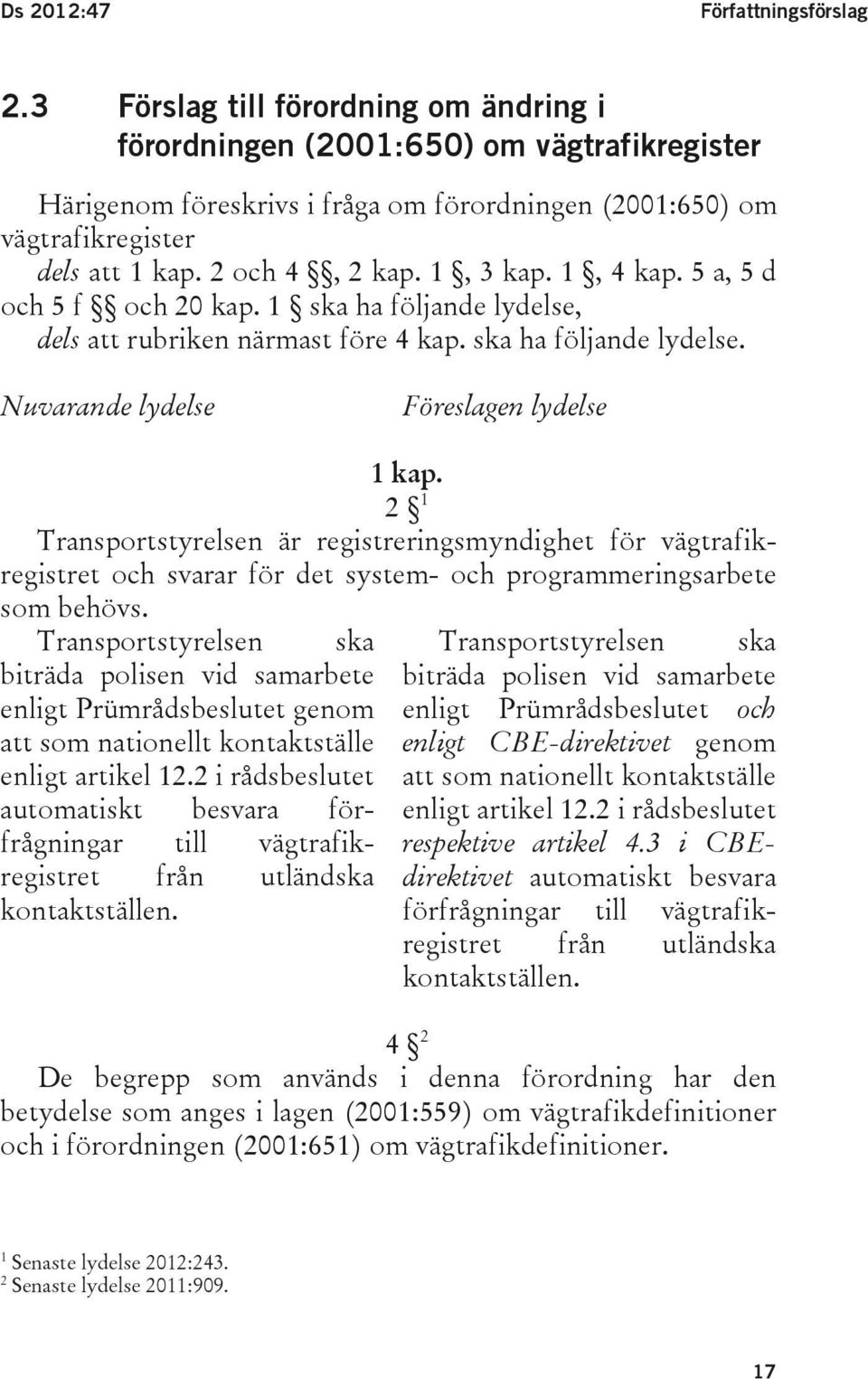 1, 3 kap. 1, 4 kap. 5 a, 5 d och 5 f och 20 kap. 1 ska ha följande lydelse, dels att rubriken närmast före 4 kap. ska ha följande lydelse. Nuvarande lydelse Föreslagen lydelse 1 kap.