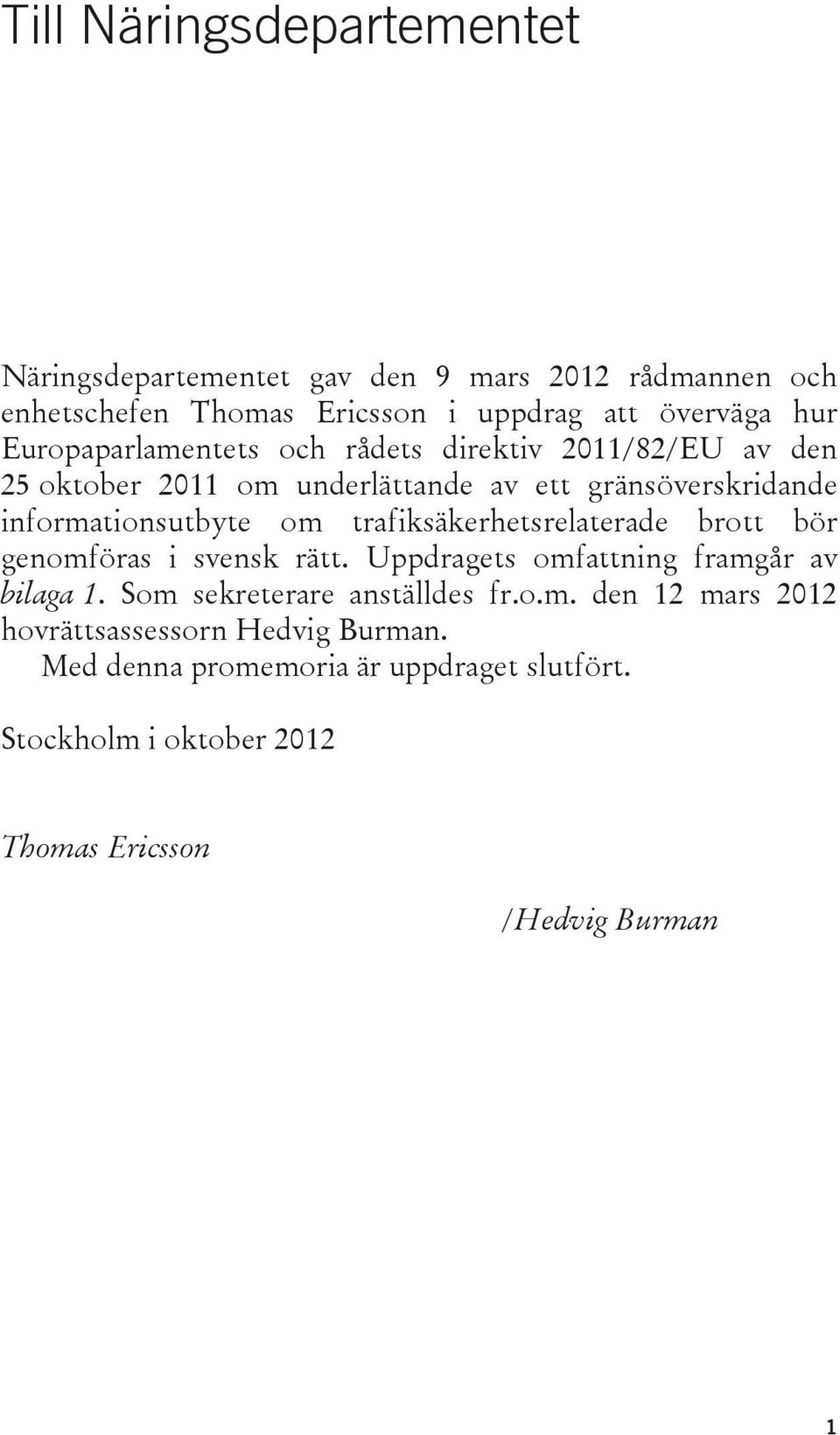 trafiksäkerhetsrelaterade brott bör genomföras i svensk rätt. Uppdragets omfattning framgår av bilaga 1. Som sekreterare anställdes fr.o.m. den 12 mars 2012 hovrättsassessorn Hedvig Burman.