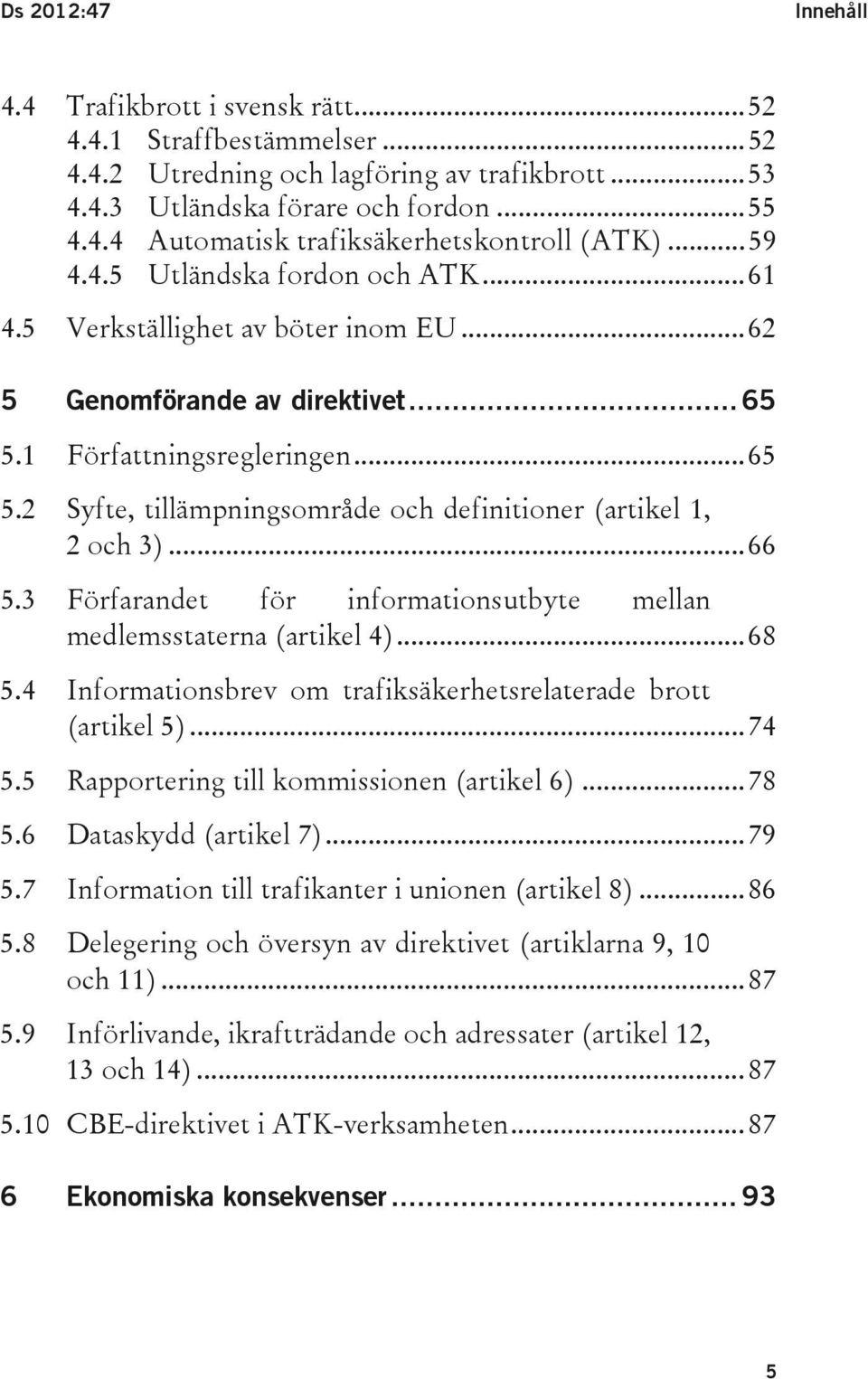 .. 66 5.3 Förfarandet för informationsutbyte mellan medlemsstaterna (artikel 4)... 68 5.4 Informationsbrev om trafiksäkerhetsrelaterade brott (artikel 5)... 74 5.