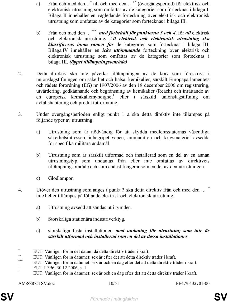 b) Från och med den ***, med förbehåll för punkterna 3 och 4, för all elektrisk och elektronisk utrustning.