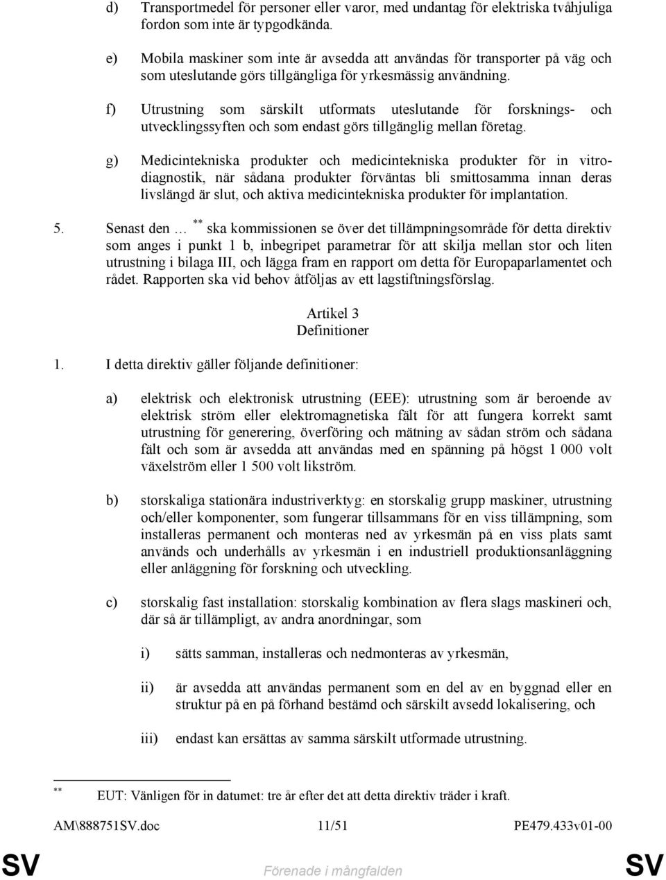 f) Utrustning som särskilt utformats uteslutande för forsknings- och utvecklingssyften och som endast görs tillgänglig mellan företag.