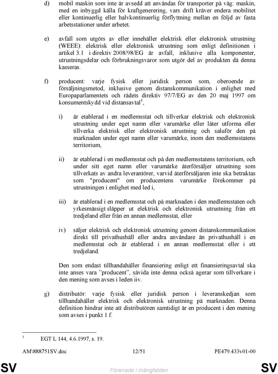 e) avfall som utgörs av eller innehåller elektrisk eller elektronisk utrustning (WEEE): elektrisk eller elektronisk utrustning som enligt definitionen i artikel 3.