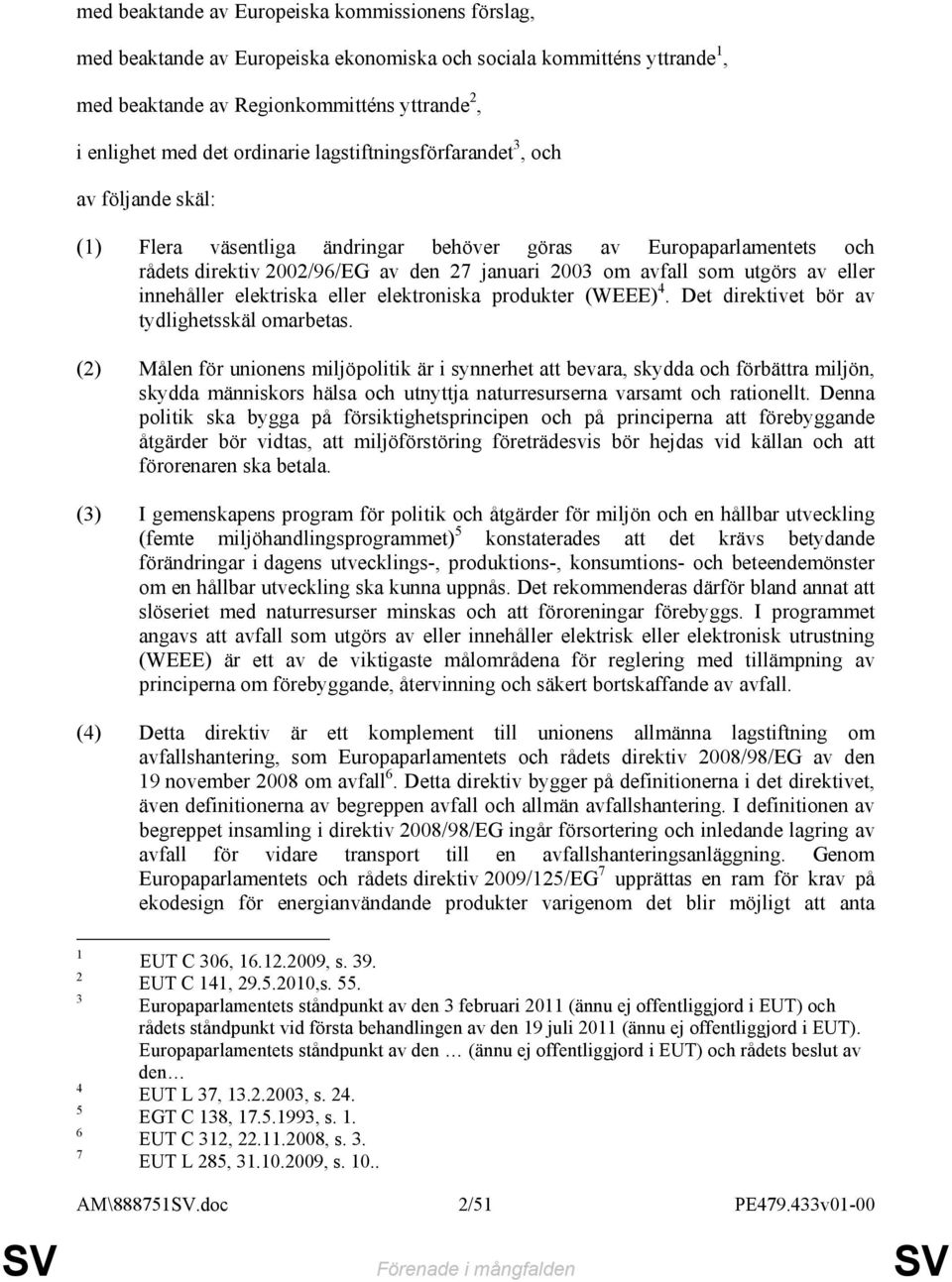 eller innehåller elektriska eller elektroniska produkter (WEEE) 4. Det direktivet bör av tydlighetsskäl omarbetas.