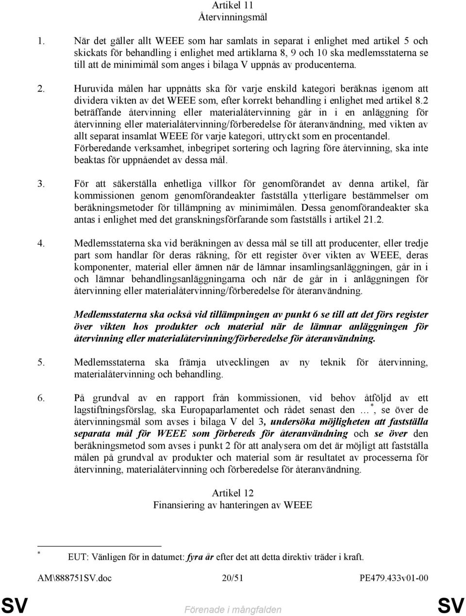 bilaga V uppnås av producenterna. 2. Huruvida målen har uppnåtts ska för varje enskild kategori beräknas igenom att dividera vikten av det WEEE som, efter korrekt behandling i enlighet med artikel 8.