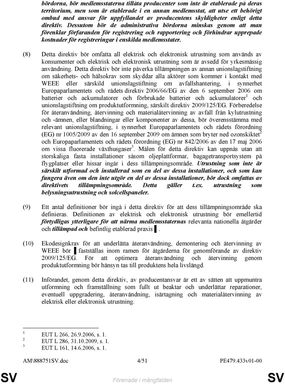 Dessutom bör de administrativa bördorna minskas genom att man förenklar förfaranden för registrering och rapportering och förhindrar upprepade kostnader för registreringar i enskilda medlemsstater.