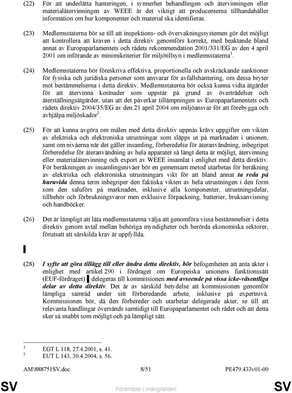 (23) Medlemsstaterna bör se till att inspektions- och övervakningssystemen gör det möjligt att kontrollera att kraven i detta direktiv genomförs korrekt, med beaktande bland annat av