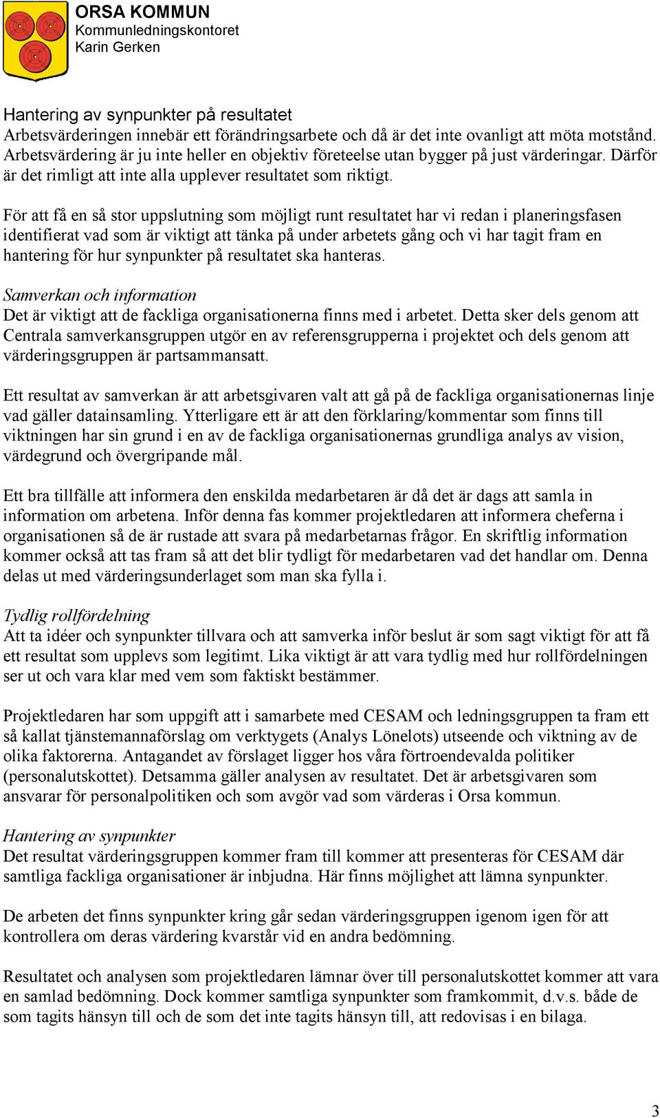 För att få en så stor uppslutning som möjligt runt resultatet har vi redan i planeringsfasen identifierat vad som är viktigt att tänka på under arbetets gång och vi har tagit fram en hantering för