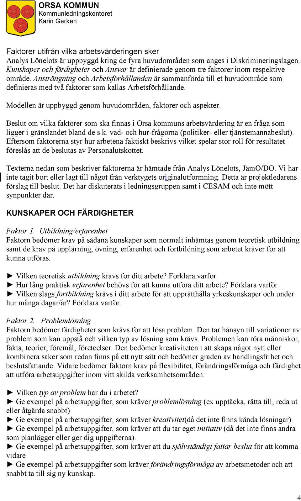 Ansträngning och Arbetsförhållanden är sammanförda till et huvudområde som definieras med två faktorer som kallas Arbetsförhållande. Modellen är uppbyggd genom huvudområden, faktorer och aspekter.