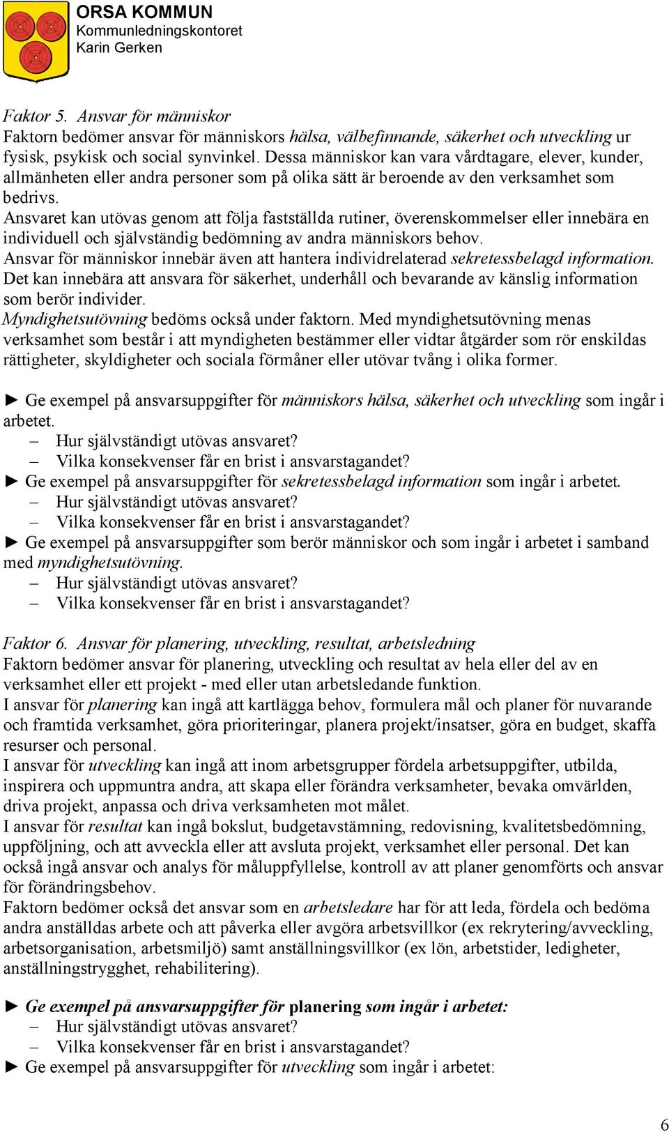 Ansvaret kan utövas genom att följa fastställda rutiner, överenskommelser eller innebära en individuell och självständig bedömning av andra människors behov.