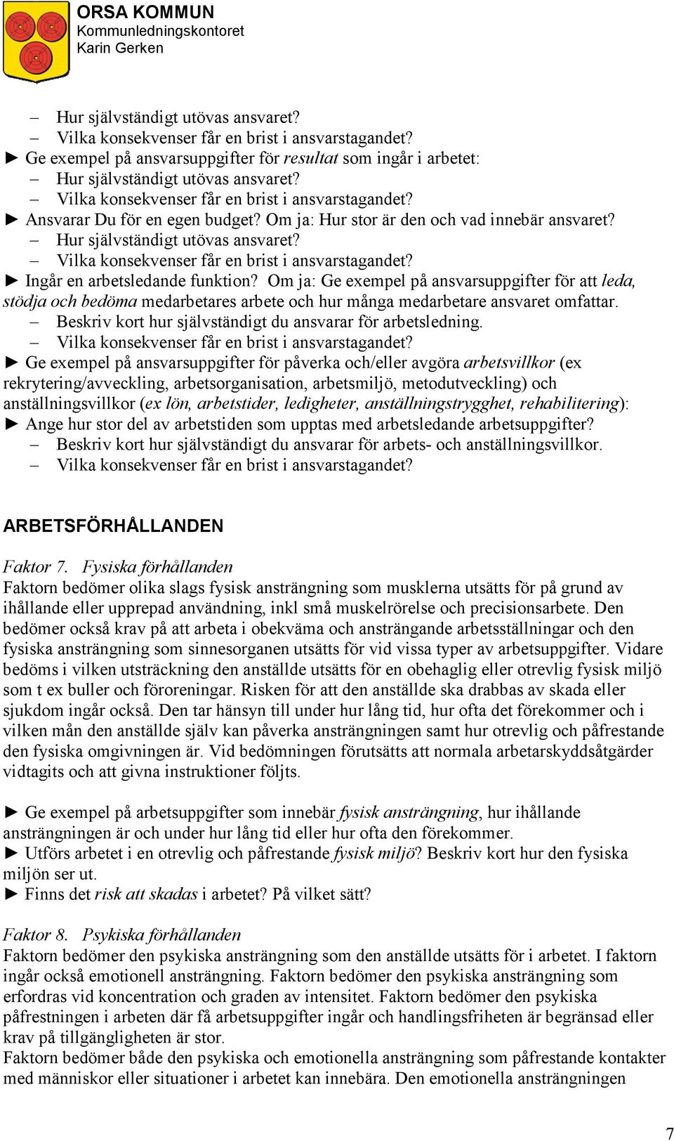 Ge exempel på ansvarsuppgifter för påverka och/eller avgöra arbetsvillkor (ex rekrytering/avveckling, arbetsorganisation, arbetsmiljö, metodutveckling) och anställningsvillkor (ex lön, arbetstider,