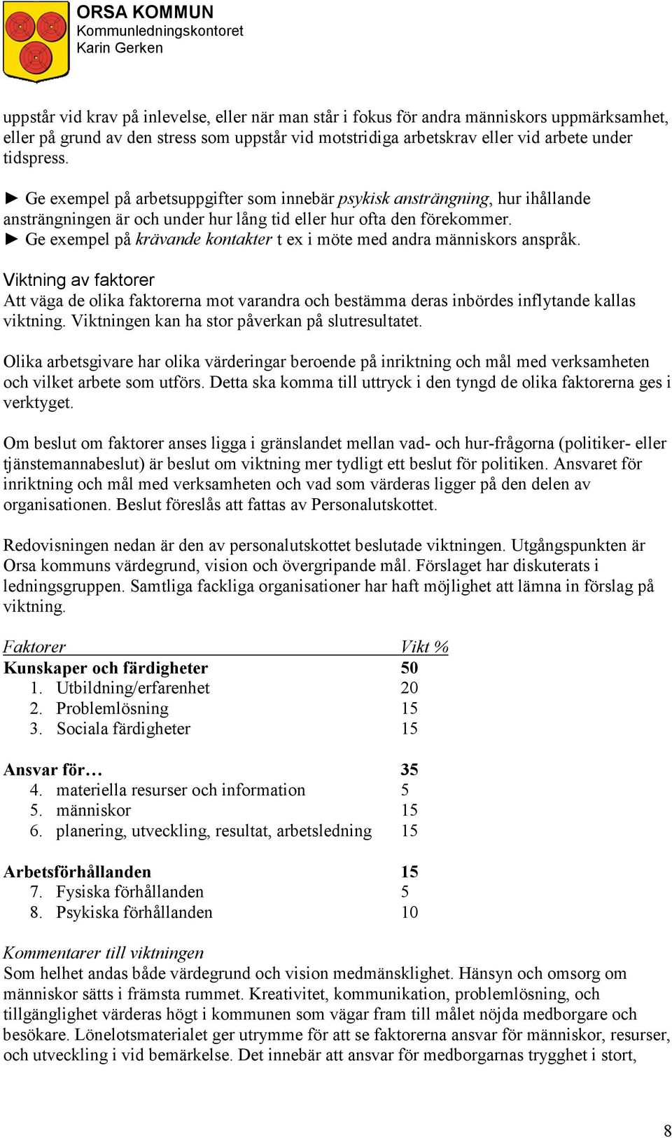 Ge exempel på krävande kontakter t ex i möte med andra människors anspråk. Viktning av faktorer Att väga de olika faktorerna mot varandra och bestämma deras inbördes inflytande kallas viktning.