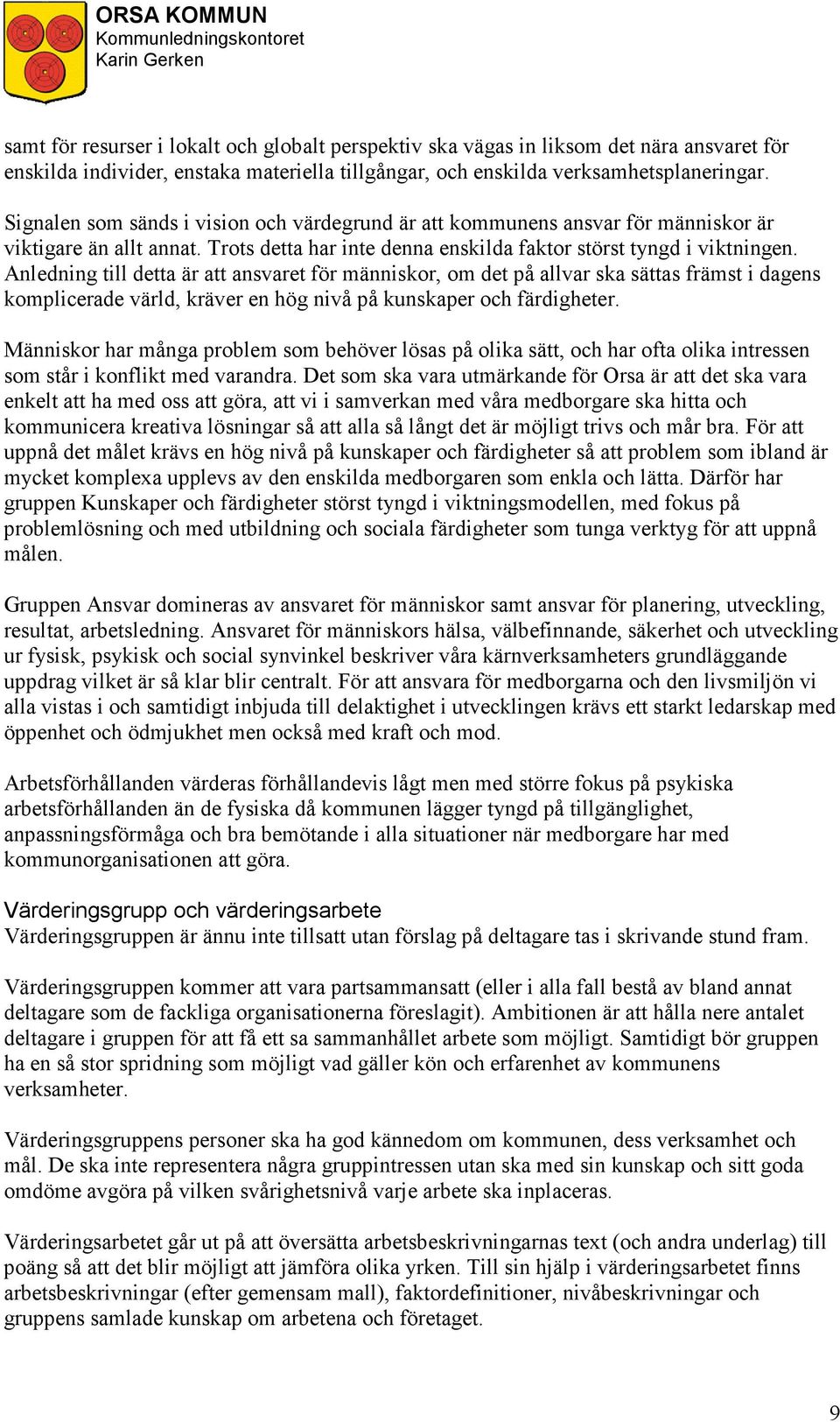 Anledning till detta är att ansvaret för människor, om det på allvar ska sättas främst i dagens komplicerade värld, kräver en hög nivå på kunskaper och färdigheter.