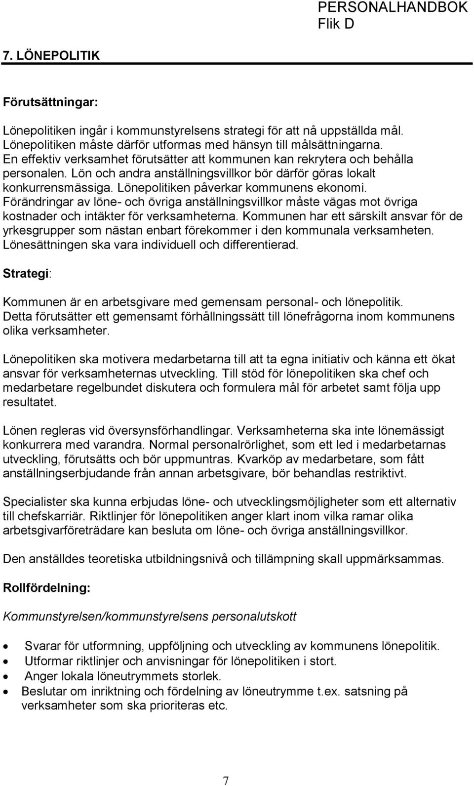 Lönepolitiken påverkar kommunens ekonomi. Förändringar av löne- och övriga anställningsvillkor måste vägas mot övriga kostnader och intäkter för verksamheterna.