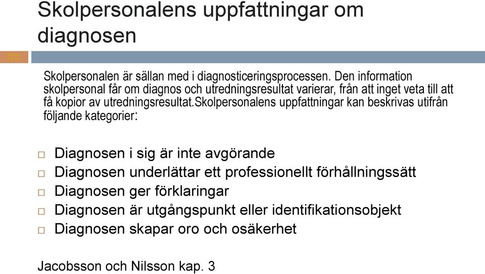 skolpersonalens uppfattningar kan beskrivas utifrån följande kategorier: Diagnosen i sig är inte avgörande Diagnosen underlättar ett