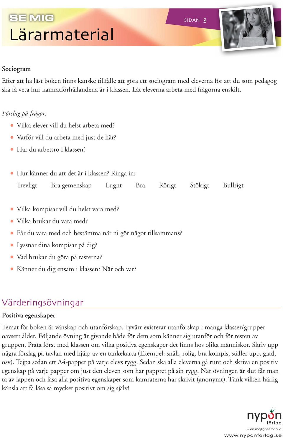 Hur känner du att det är i klassen? Ringa in: Trevligt Bra gemenskap Lugnt Bra Rörigt Stökigt Bullrigt Vilka kompisar vill du helst vara med? Vilka brukar du vara med?