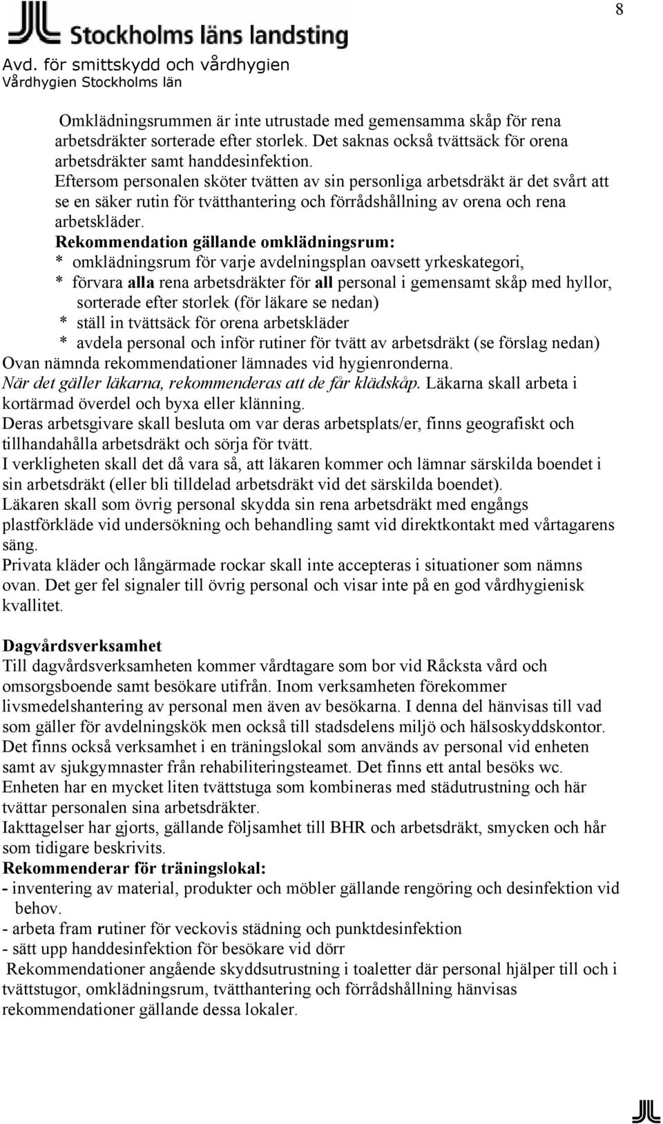 Rekommendation gällande omklädningsrum: * omklädningsrum för varje avdelningsplan oavsett yrkeskategori, * förvara alla rena arbetsdräkter för all personal i gemensamt skåp med hyllor, sorterade