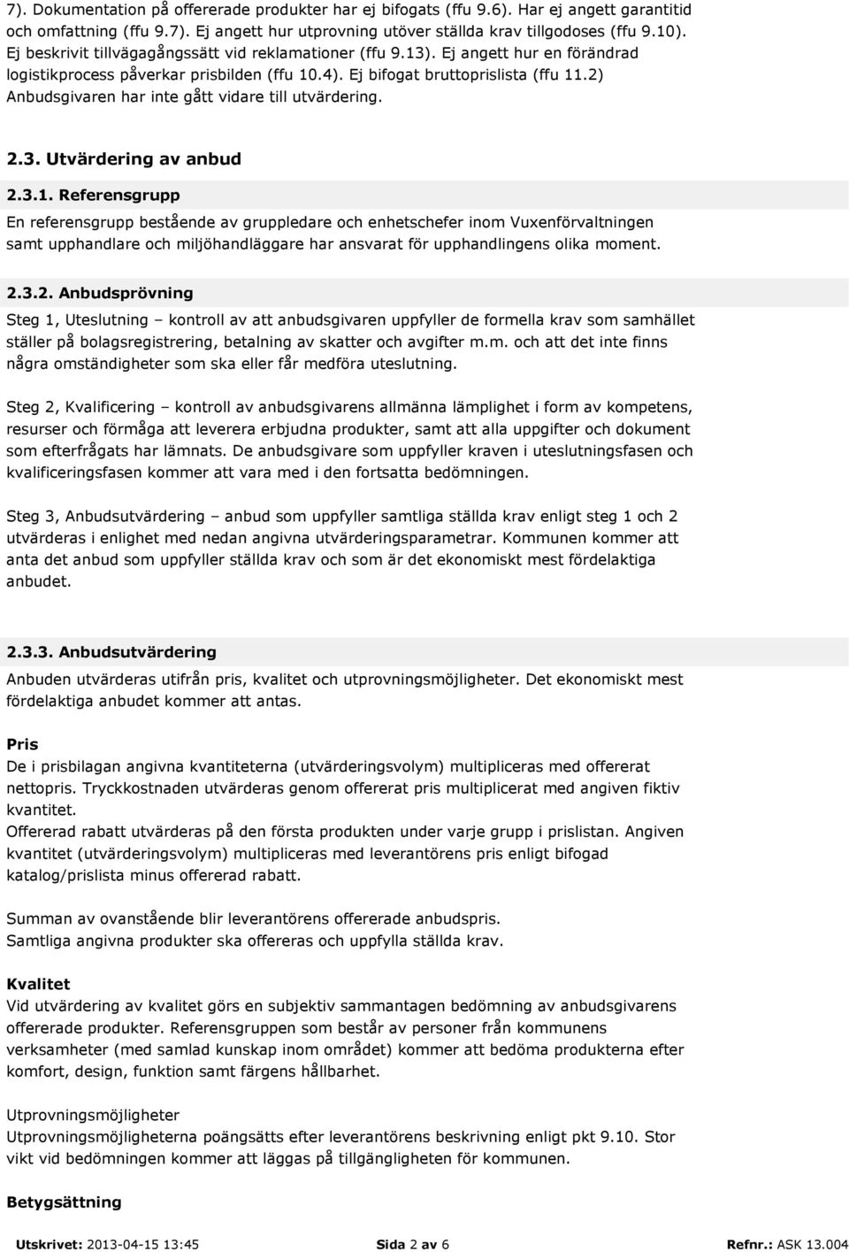 2) Anbudsgivaren har inte gått vidare till utvärdering. 2.3. Utvärdering av anbud 2.3.1.