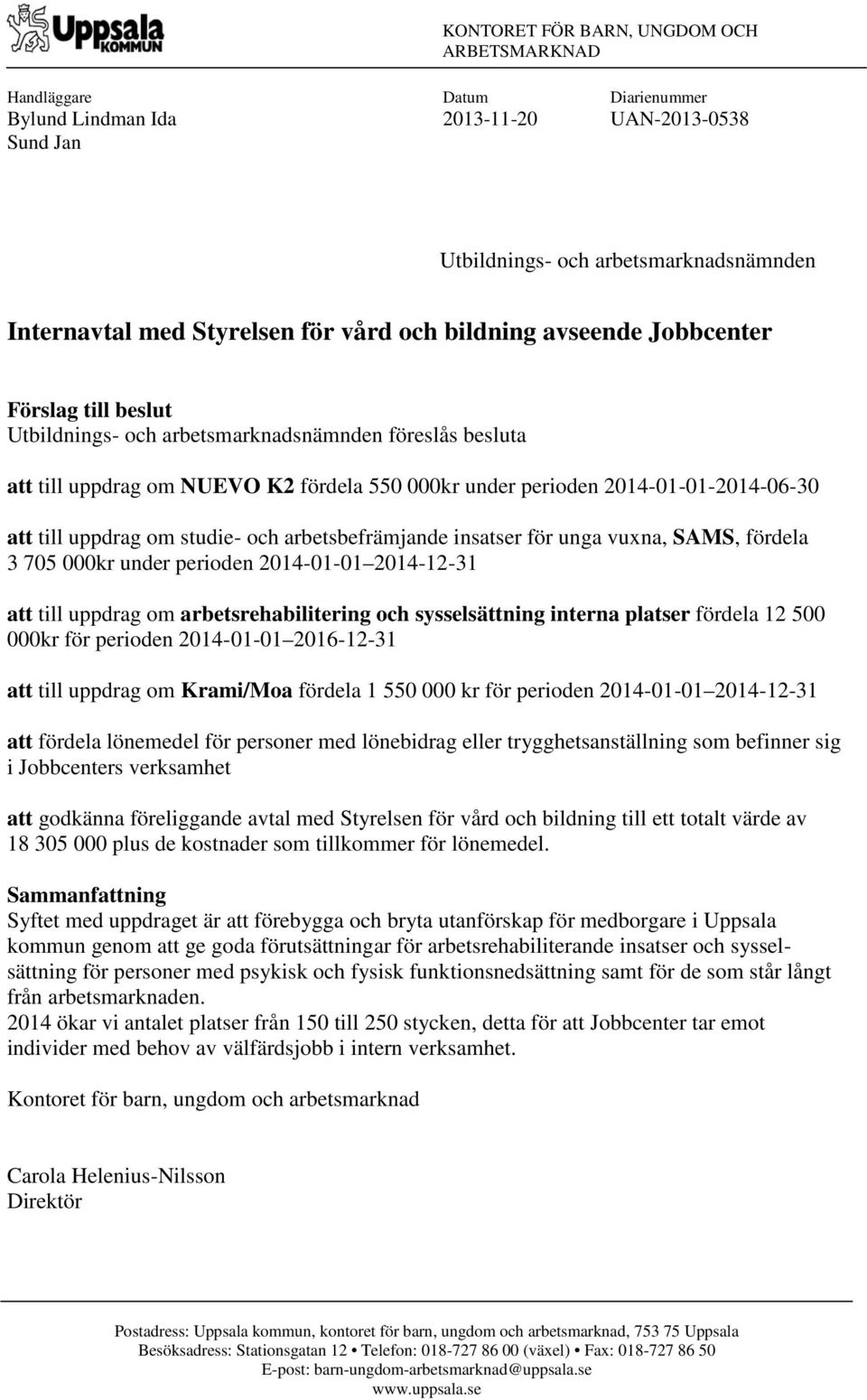 att till uppdrag om studie- och arbetsbefrämjande insatser för unga vuxna, SAMS, fördela 3 705 000kr under perioden 2014-01-01 2014-12-31 att till uppdrag om arbetsrehabilitering och sysselsättning