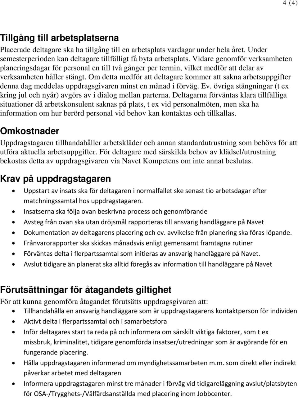 Om detta medför att deltagare kommer att sakna arbetsuppgifter denna dag meddelas uppdragsgivaren minst en månad i förväg. Ev.