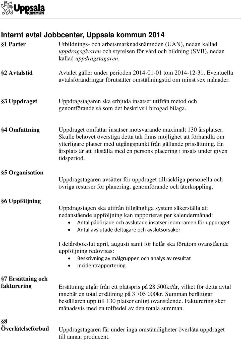 3 Uppdraget Uppdragstagaren ska erbjuda insatser utifrån metod och genomförande så som det beskrivs i bifogad bilaga.