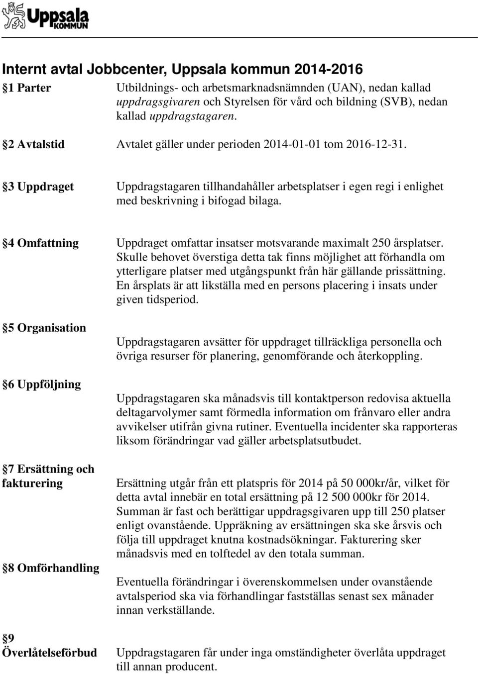 4 Omfattning 5 Organisation 6 Uppföljning 7 Ersättning och fakturering 8 Omförhandling 9 Överlåtelseförbud Uppdraget omfattar insatser motsvarande maximalt 250 årsplatser.