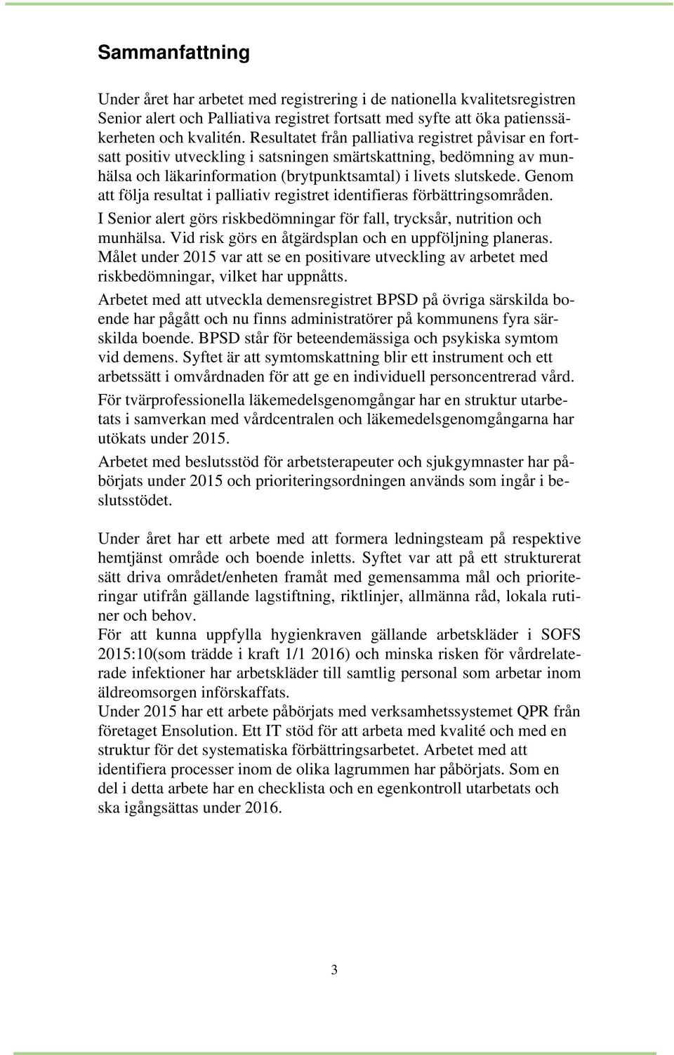 Genom att följa resultat i palliativ registret identifieras förbättringsområden. I Senior alert görs riskbedömningar för fall, trycksår, nutrition och munhälsa.