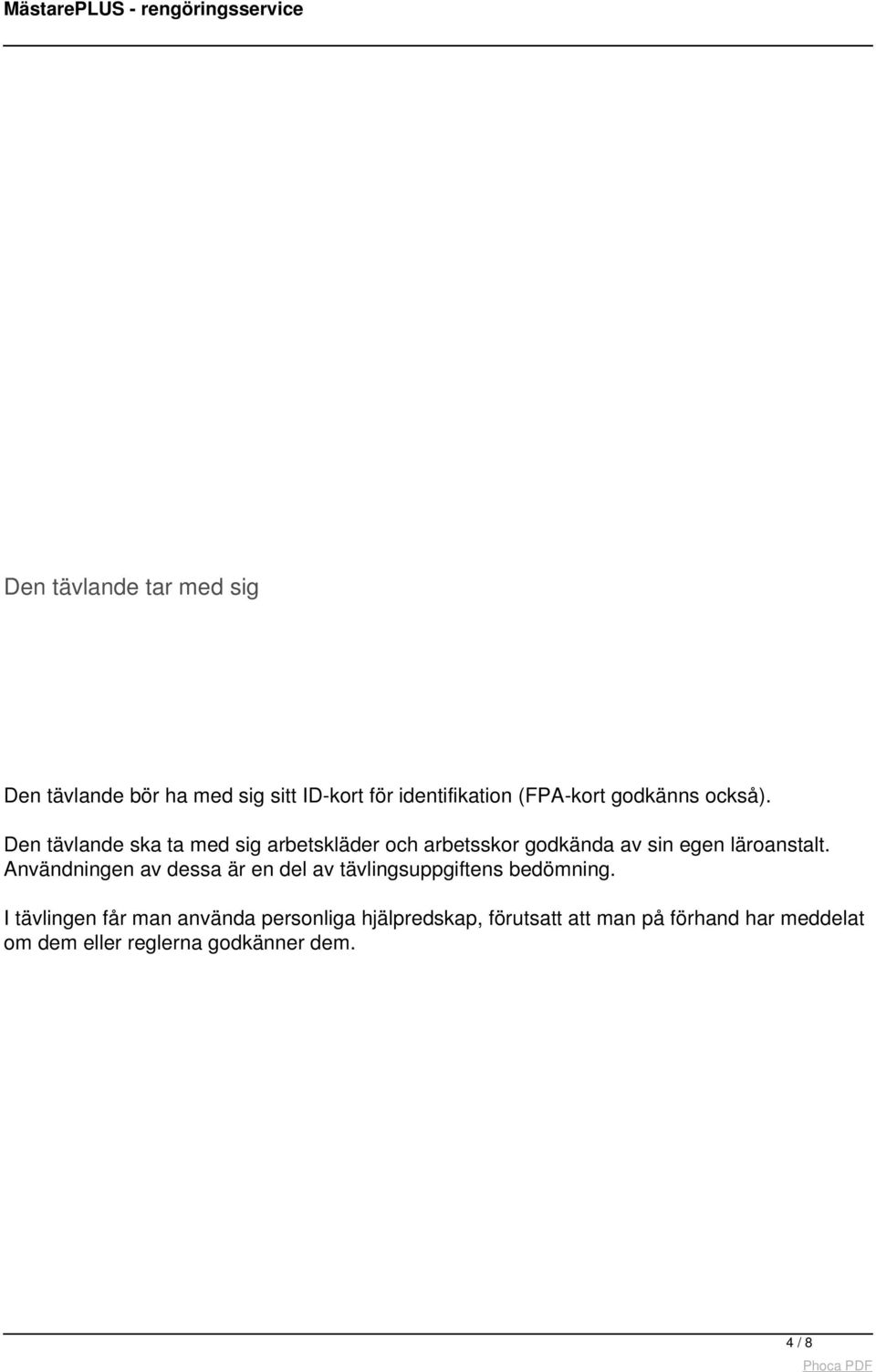 Den tävlande ska ta med sig arbetskläder och arbetsskor godkända av sin egen läroanstalt.