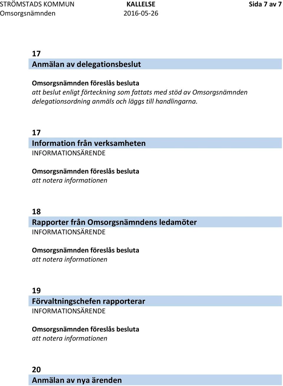 17 Information från verksamheten INFORMATIONSÄRENDE att notera informationen 18 Rapporter från Omsorgsnämndens